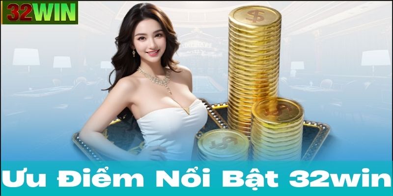 Ưu Điểm Nổi Bật Của Nhà Cái 32Win